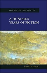A Hundred Years of Fiction: From Colony to Independence (Welsh Writing in English Series)