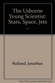 The Usborne Young Scientist: Stars, Space, Jets ...