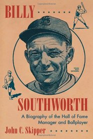 Billy Southworth: A Biography of the Hall of Fame Manager and Ballplayer