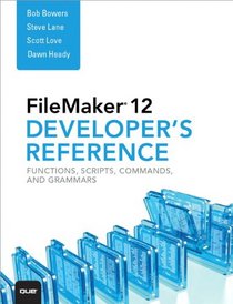 FileMaker 12 Developer's Reference: Functions, Scripts, Commands, and Grammars