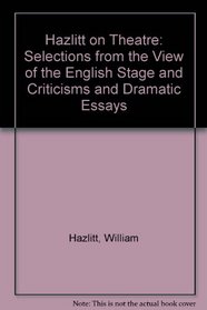 Hazlitt on Theatre: Selections from the View of the English Stage and Criticisms and Dramatic Essays
