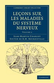 Leons sur les maladies du systme nerveux: Faites a la Salptrire (Cambridge Library Collection - Life Sciences) (Volume 2) (French Edition)