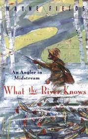 What the River Knows : An Angler in Midstream