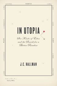 In Utopia: Six Kinds of Eden and the Search for a Better Paradise