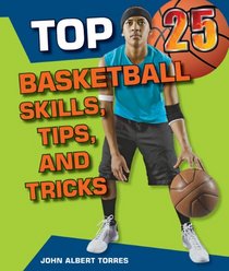 Top 25 Basketball Skills, Tips, and Tricks (Top 25 Sports Skills, Tips, and Tricks)