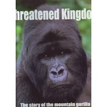 Threatened Kingdom: The Story of the Mountain Gorilla