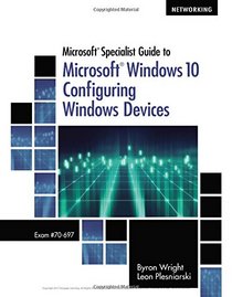 Microsoft Specialist Guide to Microsoft Windows 10 (Exam 70-697, Configuring Windows Devices)