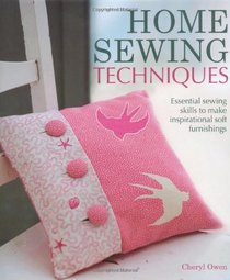 Home Sewing Techniques: Essential Sewing Skills to Make Inspirational Soft Furnishings
