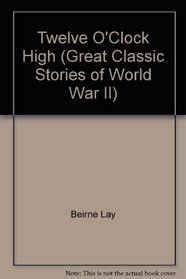 Twelve O'Clock High (Great Classic Stories of World War II)