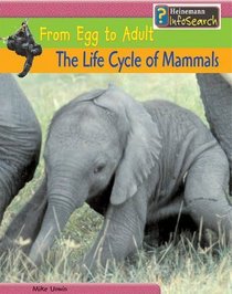 The Life Cycle of Mammals: From Egg to Adult (Heinemann Infosearch)