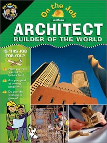 On the Job With an Architect: Builder of the World (On the Job Series)