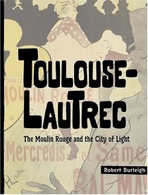 Toulouse-Lautrec : The Moulin Rouge and the City of Light