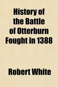 History of the Battle of Otterburn Fought in 1388
