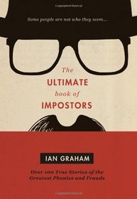 The Ultimate Book of Impostors: Over 100 True Stories of the Greatest Phonies and Frauds