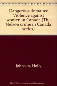 Dangerous domains: Violence against women in Canada (The Nelson crime in Canada series)