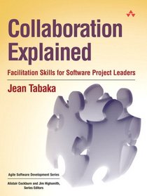 Collaboration Explained: Facilitation Skills for Software Project Leaders (The Agile Software Development Series)