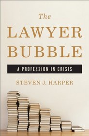 The Lawyer Bubble: Portrait of a Profession in Crisis