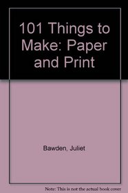 101 Things to Make: Paper and Print