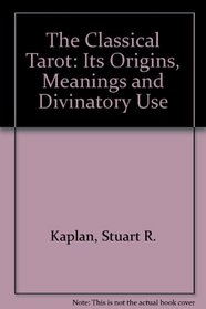 The Classical Tarot: Its Origins, Meanings and Divinatory Use