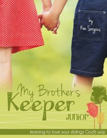 My Brother's Keeper Junior: Learning to love your siblings God's way