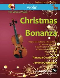The Vibrant Violin Christmas Bonanza: A merry selection of 19 original and traditional Christmas pieces for Violins. For beginners and improvers who like a challenge!