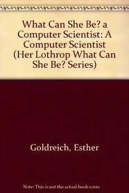 What Can She Be? a Computer Scientist: A Computer Scientist (Her Lothrop What Can She Be? Series)
