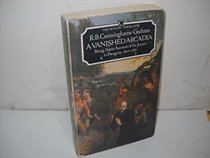 A Vanished Arcadia: Being Some Account of the Jesuits in Paraguay, 1607-1767 (Century Classic)