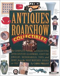 Antiques Roadshow Collectibles : The Complete Guide to Collecting 20th Century Glassware, Costume Jewelry, Memorabila, Toys and More From the Most-Watched Show on PBS