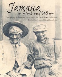 Jamaica in Black and White: Photography in Jamaica C.1845-c.1920: the David Boxer Collection