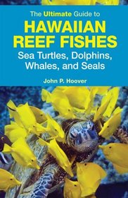 The Ultimate Guide to Hawaiian Reef Fishes: Sea Turtles, Dolphins, Whales, and Seals