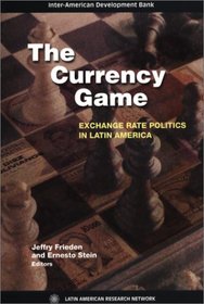 The Currency Game: Exchange Rate Politics in Latin America (Inter-American Development Bank)