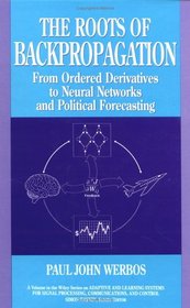 The Roots of Backpropagation : From Ordered Derivatives to Neural Networks and Political Forecasting  (Adaptive and Learning Systems for Signal Processing, Communications and Control Series)
