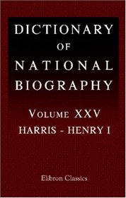 Dictionary of National Biography: Volume 25. Harris - Henry I