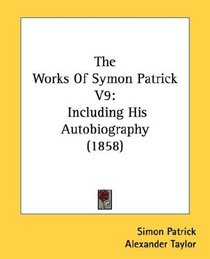 The Works Of Symon Patrick V9: Including His Autobiography (1858)
