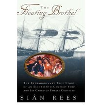 The Floating Brothel: The Extraordinary True Story of an Eighteenth-Century Ship and Its Cargo of Female Convicts