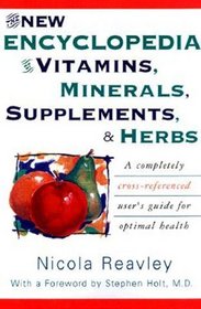 The New Encyclopedia of Vitamins, Minerals, Supplements, and Herbs : How They Are Best Used to Promote Health and Well Being