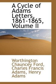 A Cycle of Adams Letters, 1861-1865, Volume II