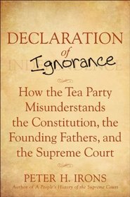 Declaration of Ignorance: How the Tea Party Misunderstands the Constitution, the Founding Fathers and the Supreme Court