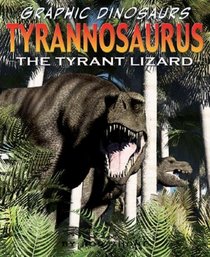 Tyrannosaurus: The Tyrant Lizard (Graphic Dinosaurs)