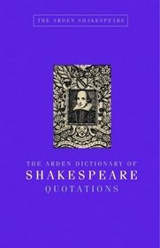 The Arden Dictionary of Shakespeare Quotations: Gift Edition (Arden Shakespeare)
