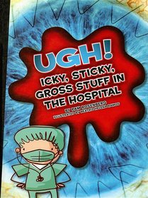 Ugh! Icky, Sticky, Gross Stuff in the Hospital (Icky, Sticky, Gross-Out Books)