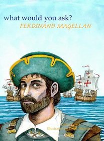 Ferdinand Magellan (1480-1521) (What Would You Ask...?)
