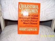 Cholesterol and Children: A Parent's Guide to Giving Children a Future Free of Heart Disease