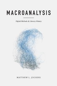 Macroanalysis: Digital Methods and Literary History (Topics in the Digital Humanities)