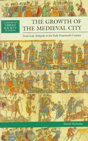 The Growth of the Medieval City: From Late Antiquity to the Early Fourteenth Century (History of Urban Society in Europe)