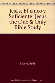 Jess, El nico y Suficiente: Jesus the One & Only Bible Study