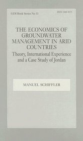 The Economics of Groundwater Management in Arid Countries: Theory, International Experience and a Case Study of Jordan (Gdi Book Series, No. 11)