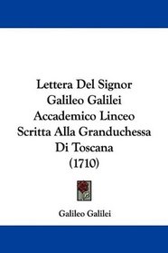 Lettera Del Signor Galileo Galilei Accademico Linceo Scritta Alla Granduchessa Di Toscana (1710) (Italian Edition)