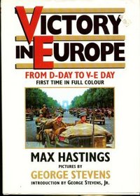 VICTORY IN EUROPE: D-DAY TO V-E DAY FIRST TIME IN FULL COLOUR.