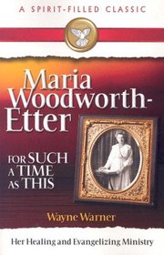 For Such a Time as This: Maria Woodworth-Etter Her Healing and Evangelizing Ministry